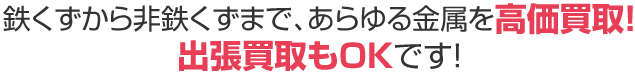 鉄くずから非鉄くずまで、あらゆる金属を高価買取！出張買取もOKです！